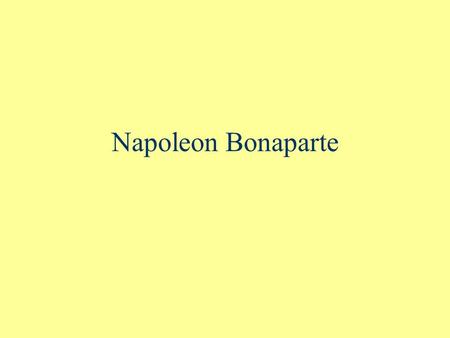 Napoleon Bonaparte. Early Life Born on the Mediterranean island of Corsica in 1769 His parents sent him to military school When the Revolution broke out,