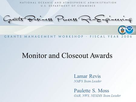 Monitor and Closeout Awards Lamar Revis NMFS Team Leader Paulette S. Moss OAR, NWS, NESDIS Team Leader.
