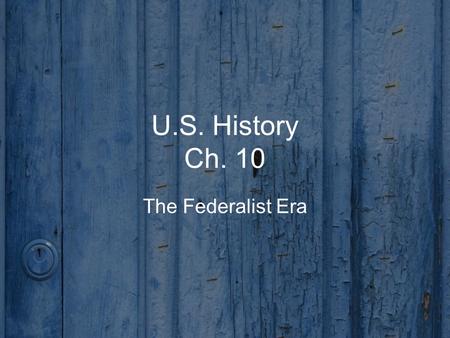 U.S. History Ch. 10 The Federalist Era.