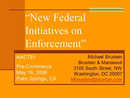 1 “New Federal Initiatives on Enforcement” Michael Brustein Brustein & Manasevit 3105 South Street, NW Washington, DC 20007 NACTEI.