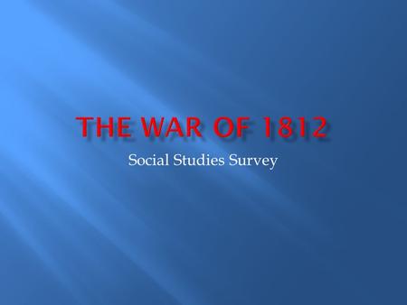 Social Studies Survey.  In what year did the War of 1812 begin?