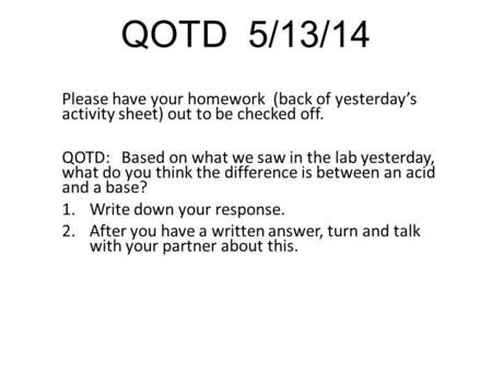 QOTD 5/13/14 Please have your homework (back of yesterday’s activity sheet) out to be checked off. QOTD: Based on what we saw in the lab yesterday, what.
