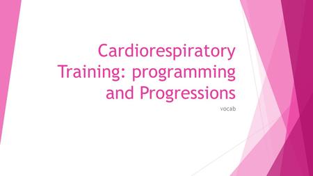 Cardiorespiratory Training: programming and Progressions vocab.
