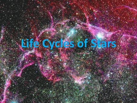 Life Cycles of Stars. Stars Stars are a large hot balls of plasma that shine The Sun is the Star in our solar system A group of stars that form a recognizable.