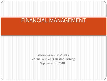 Presentation by Gloria Venable Perkins New Coordinator Training September 9, 2010 FINANCIAL MANAGEMENT.