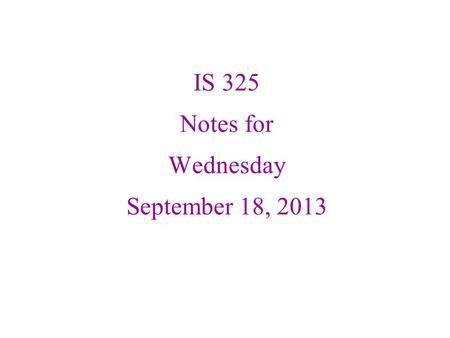 IS 325 Notes for Wednesday September 18, 2013.