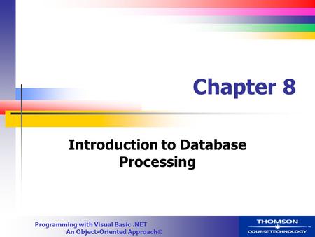 Programming with Visual Basic.NET An Object-Oriented Approach  Chapter 8 Introduction to Database Processing.