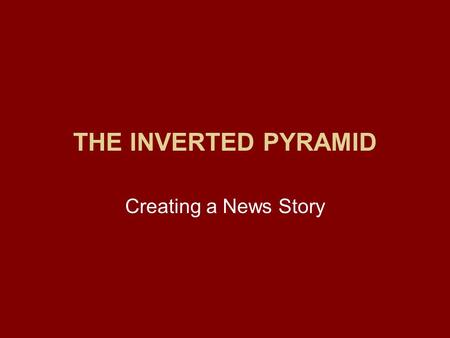 THE INVERTED PYRAMID Creating a News Story. The Inverted Pyramid Some stories are told chronologically, from beginning to end. But journalists don’t want.
