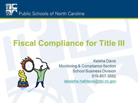 Fiscal Compliance for Title III Keisha Davis Monitoring & Compliance Section School Business Division 919-807-3682