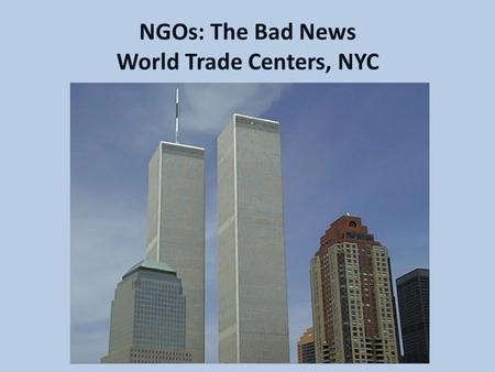 NGOs: The Bad News World Trade Centers, NYC. Pentagon.