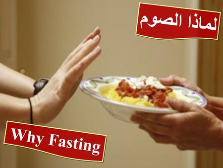 لماذا الصوم ل م ا ذ ا ا ل ص و م Why Fasting W h y F a s t i n g.