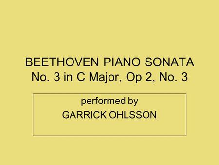 BEETHOVEN PIANO SONATA No. 3 in C Major, Op 2, No. 3 performed by GARRICK OHLSSON.