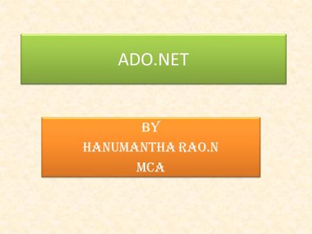 ADO.NET By Hanumantha Rao.N MCA By Hanumantha Rao.N MCA.