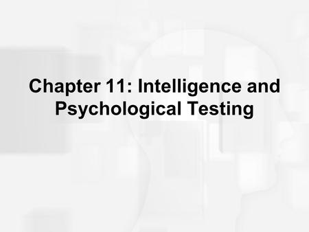 Chapter 11: Intelligence and Psychological Testing