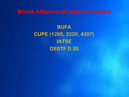 Brock Alliance of Labour Leaders BUFA CUPE (1295, 2220, 4207) IATSE OSSTF D 35.
