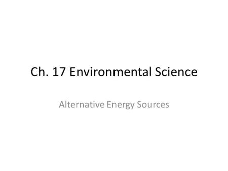 Ch. 17 Environmental Science Alternative Energy Sources.