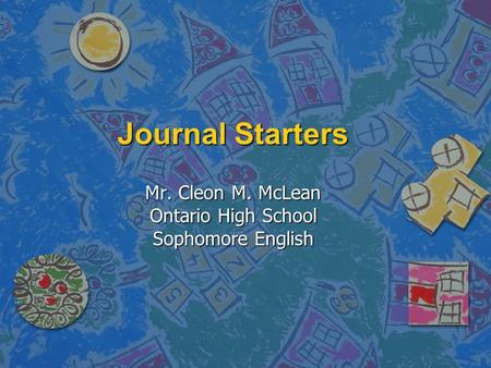 Journal Starters Mr. Cleon M. McLean Ontario High School Sophomore English.