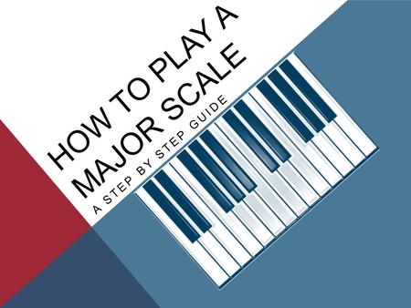 HOW TO PLAY A MAJOR SCALE A STEP BY STEP GUIDE. What is a major scale? Scale: a sequence of musical notes going up or down Major: A scale made up of eight.