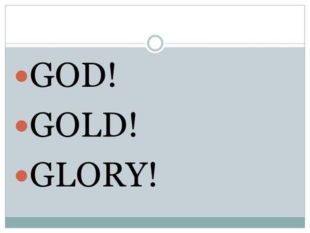 GOD! GOLD! GLORY!. Important People and Events Terms and Names Page 114.