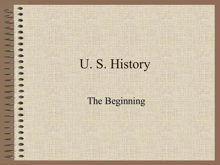 U. S. History The Beginning.