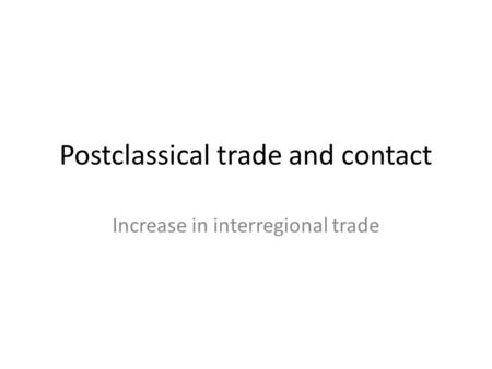 Postclassical trade and contact Increase in interregional trade.