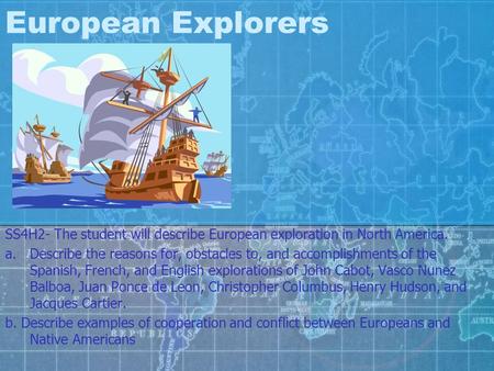 European Explorers SS4H2- The student will describe European exploration in North America. Describe the reasons for, obstacles to, and accomplishments.