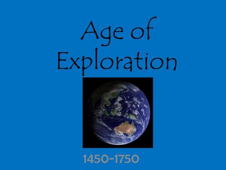 Age of Exploration 1450-1750.