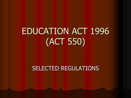 EDUCATION ACT 1996 (ACT 550) SELECTED REGULATIONS.
