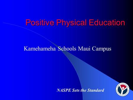 Positive Physical Education Kamehameha Schools Maui Campus NASPE Sets the Standard.