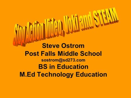 Steve Ostrom Post Falls Middle School BS in Education M.Ed Technology Education.