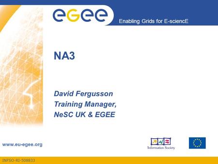 INFSO-RI-508833 Enabling Grids for E-sciencE www.eu-egee.org NA3 David Fergusson Training Manager, NeSC UK & EGEE.