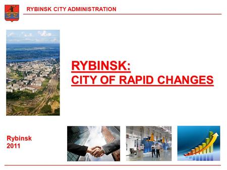 RYBINSK: CITY OF RAPID CHANGES RYBINSK CITY ADMINISTRATION Rybinsk2011.