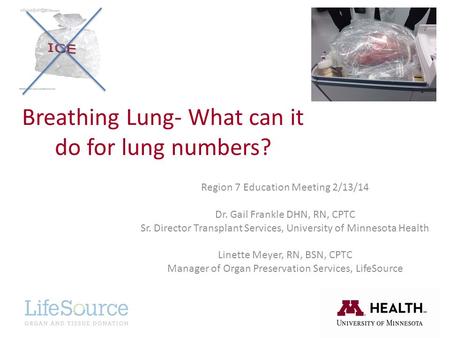 Breathing Lung- What can it do for lung numbers? Region 7 Education Meeting 2/13/14 Dr. Gail Frankle DHN, RN, CPTC Sr. Director Transplant Services, University.