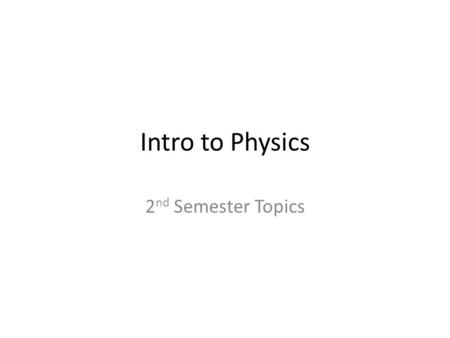 Intro to Physics 2 nd Semester Topics. Momentum and Law of Conservation of Momentum.