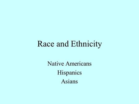 Race and Ethnicity Native Americans Hispanics Asians.
