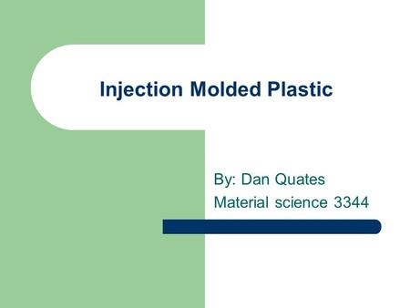 Injection Molded Plastic By: Dan Quates Material science 3344.