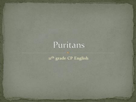 11 th grade CP English. Puritans are a group of people that emerged within the Church of England They shared common criticisms of the Anglican Church.