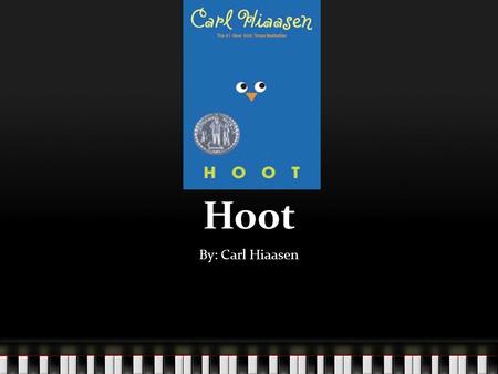 Hoot By: Carl Hiaasen. Summary Roy Eberhardt just moved to Florida in the town Coconut Cove, and is being bullied by Dana Matherson. One day on the school.
