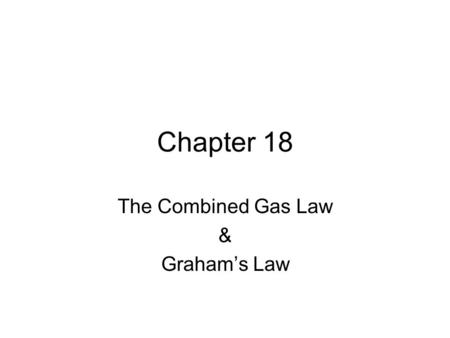 Chapter 18 The Combined Gas Law & Graham’s Law. Combined Gas Law 10.0 cm 3 volume of a gas is collected at 75.6 kPa and 60.0  C. What would its volume.