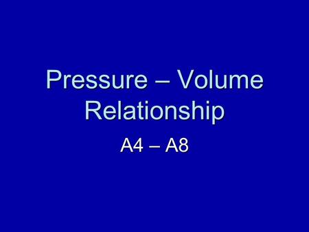 Pressure – Volume Relationship A4 – A8. Pressure Force applied to one unit of surface area Pressure = Force Area.
