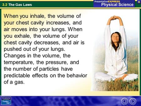 When you inhale, the volume of your chest cavity increases, and air moves into your lungs. When you exhale, the volume of your chest cavity decreases,