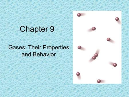 Chapter 9 Gases: Their Properties and Behavior. Three States of Matter SolidsLiquidsGases.