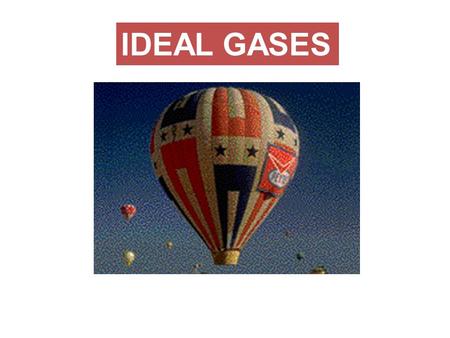 IDEAL GASES. WHAT VARIABLES DO WE USE TO MEASURE GASES? PRESSURE (P) VOLUME (V) TEMPERATURE (T) MOLES OF GAS (n)
