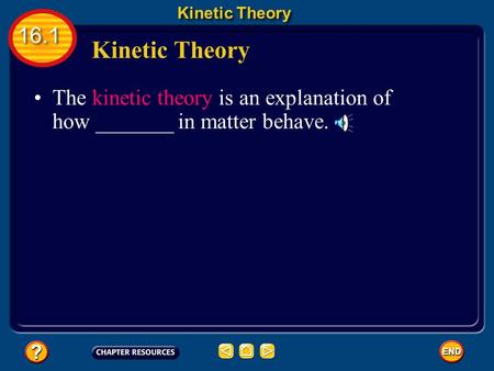 The kinetic theory is an explanation of how _______ in matter behave. Kinetic Theory 16.1.