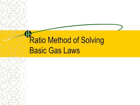 Ratio Method of Solving Basic Gas Laws. Boyle’s Law Don’t hate me just because I’m beautiful Robert Boyle.