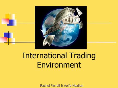 Rachel Farrell & Aoife Healion International Trading Environment.