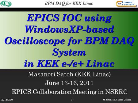 BPM DAQ for KEK Linac EPICS IOC using WindowsXP-based Oscilloscope for BPM DAQ System in KEK e-/e+ Linac Masanori Satoh (KEK Linac) June 13-16, 2011 EPICS.