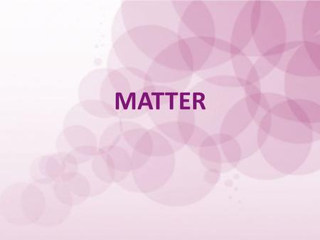 MATTER. What is matter? Matter is everything around you. Matter is anything made of atoms and molecules. Matter is anything that has a mass. Matter is.