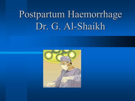 Postpartum Haemorrhage Dr. G. Al-Shaikh. Definition –Any blood loss than has potential to produce or produces hemodynamic instability –About 5% of all.
