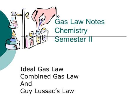 Gas Law Notes Chemistry Semester II Ideal Gas Law Combined Gas Law And Guy Lussac’s Law.